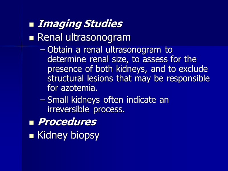 Imaging Studies Renal ultrasonogram  Obtain a renal ultrasonogram to determine renal size, to
